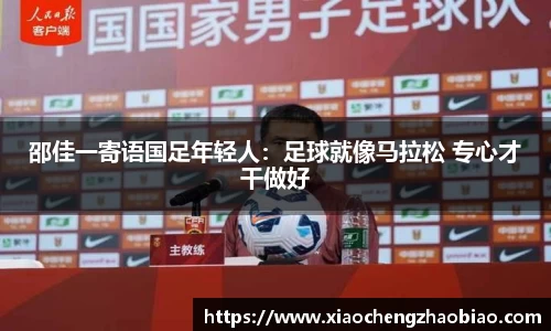 邵佳一寄语国足年轻人：足球就像马拉松 专心才干做好